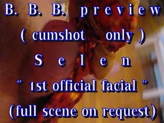 B.B.B. preview: Selen "1st official facial" cumshot only AVIL no SloMo