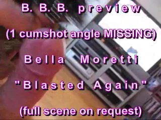 B.B.B.preview: Bella Moretti "Blasted Again" with SloMo (missing 1 angle cu