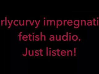 Carlycurvy impregnation fetish audio video.  Just listen!
