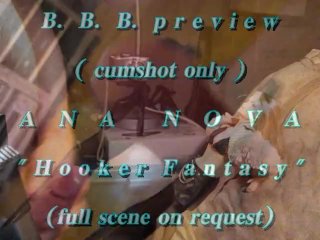 B.B.B. preview: Ana Nova "Hooker Fantasy"(cumshot only) No SloMo high def A