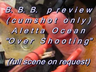 B.B.B. preview: Aletta Ocean "Over Shooting"(cumshot only) NoSloMo AVI high