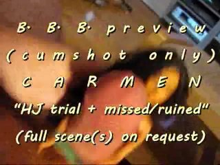 B.B.B.preview: CARMEN "HJ trial" + ruined pop cumshot only WMV with Slomo