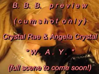 B.B.B.preview Crystal Rae & Angela Crystal "W.A.Y."cumshot only AVI no SloM