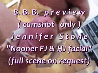 B.B.B.preview: Jennifer Stone "Nooner FJ & HJ Facial"(cumshot only) SloMo W