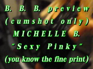 BBB preview: Michelle B. "Sexy Pinky"(cumshot only) AVI noSloMo