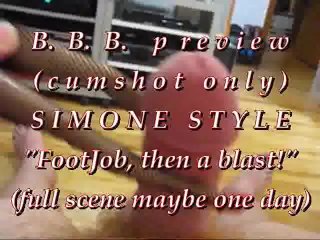 B.B.B. preview: Simone Style "FJ then cum blast"(cumshot only)WMVwithSloMo