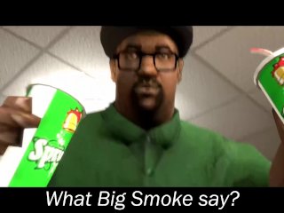 WHAT DOES BIG SMOKE SAY