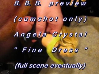 BBB preview: Angela Crystal "Fine Dress"(cum only) AVI No SloMo