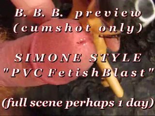 B.B.B.preview: Simone Style "PVC Fetish Blast"(cum only) WMV with SloMo