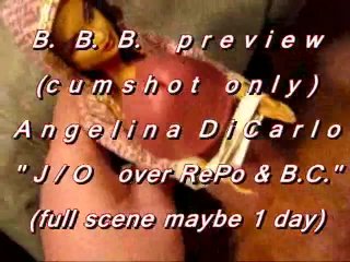 B.B.B. preview: Angelina DiCarlo "J/O on RePo & BC"(cum only)WMV with slomo