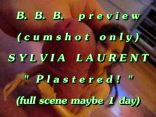 B.B.B. preview: Sylvia Laurent "Plastered!"cum only AVI no Slomo