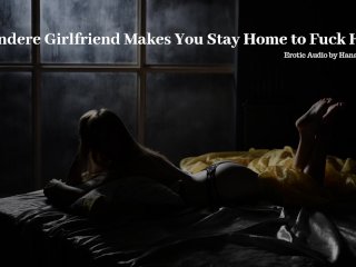 Yandere Girlfriend Makes You Stay Home to Fuck Her - Erotic Audio