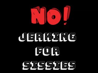 No Jerking for Sissies - Femdom Orgasm Denial for Sissies (No Nut November)