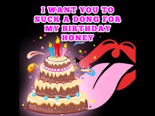 I want you to suck a Dong for my Birthday Honey