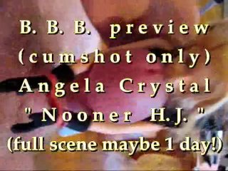 B.B.B. preview: Angela Crystal "Nooner H.J."(cum only) WMV with slomo