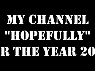 my channel "hopefully" for the year 2020