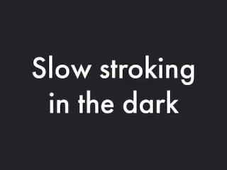 Slow stroking in the dark