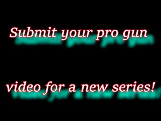 Submit your pro gun video for a new series!