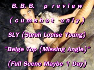 B.B.B.preview: S.L.Y. "Beige Top (MIssing Angle)"(cum only) AVI no slomo