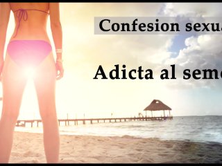 Confesión sexual: Adicta al semen. Audio en español.