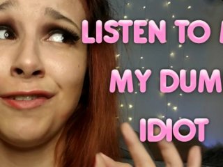 LISTEN TO MY INSULTS, MY DUMB IDIOT