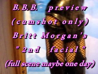 B.B.B. preview: Britt Morgan's "2nd Facial"(cum only) AVI no slomo