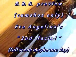 B.B.B.preview: Eva Angelina's "2nd Facial"(cum only) WMV with slomo