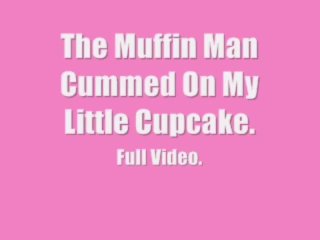 The Muffin Man Cummed On My Little Cupcake (Full Video Clip)