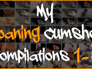 Liters of cum - One hour of cumshots - Compilation of My Moaning Cumshot Compilations 1-5