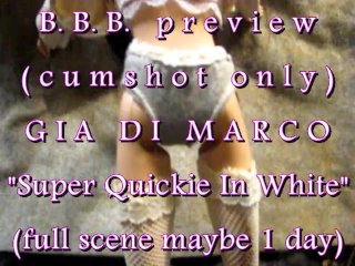 BBB preview: Gia DiMarco "In White Super Quickie"(cum only) 4V1 no slow motion