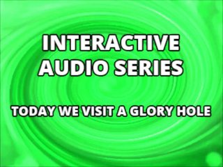 Interactive Audio Series TODAY WE VISIT THE GLORY HOLE