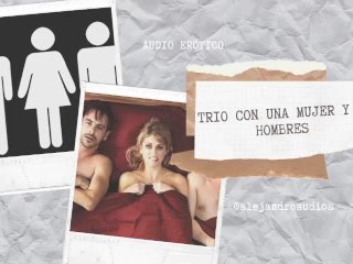 RELATO EROTICO PARA MUJERES EN ESPANOL (ASMR) - TRIO CON UNA MUJER Y DOS HOMBRES (MMF)