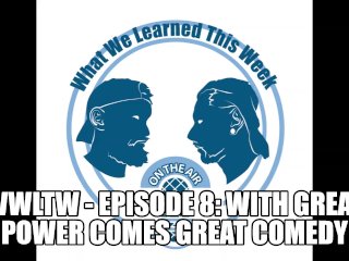 WWLTW - Episode 8: With Great Power Comes Great Comedy