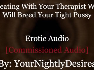 Roleplay: Therapist Turned Daddy Breeds You Cheating Rough  (Erotic Audio For Women)