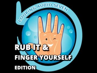 Looping Audio Seven Rub it and Finger Yourself Edition