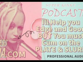 Kinky Podcast 11 I can help you Edge and Goon but you must Cum on the Plate and Slurp