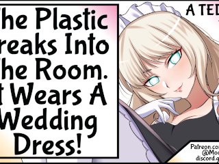 The Plastic Breaks Into The Room, It Wears A Wedding Dress!