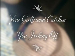 Your Girlfriend Catches You Jerking Off JOI