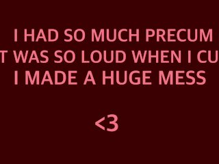 I HAD SO MUCH PRECUM IT WAS SO LOUD AND MESSY