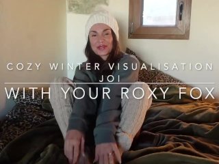 Cozy, Tantric Winter JOI - use your imagination with Roxy Fox