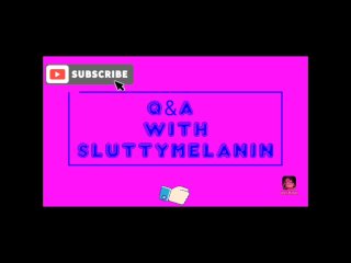Q&A with SLUTTYMELANIN #11 Do you MASTURBATE?