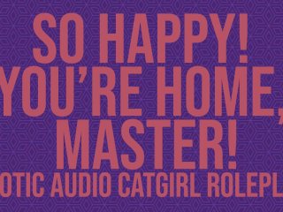 So Happy! You're home, Master! - A Catgirl Audio Roleplay