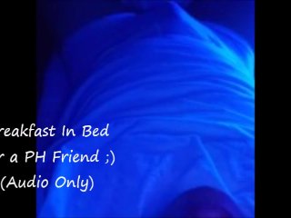 Breakfast In Bed - For a PH Friend ) - Audio Only