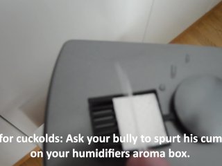 Cuckold task: Bullys cummies in humidifier