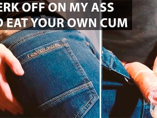 Jerk Off on my ass and eat your own cum