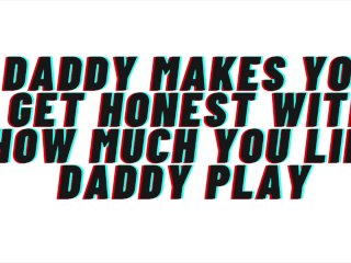 AUDIO: Daddy makes you acknowledge how horny daddy play gets you. reveals your true self and breeds