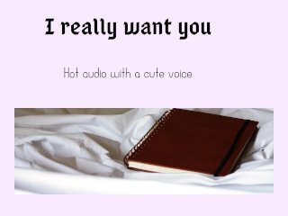 I really want you (hot audio with a cutesy voice)
