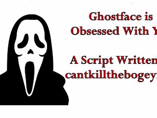 Ghostface is Obsessed With You - Written by cantkillthebogeyman