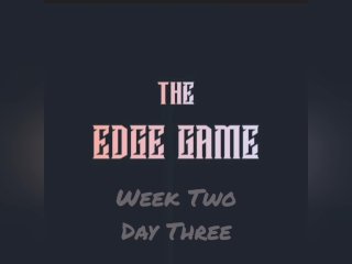 The Edge Game Week Two Day Three