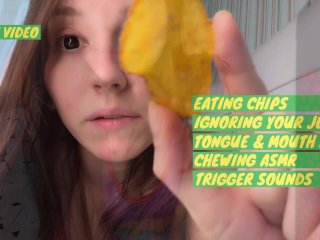 Eating chips ignoring your gooning